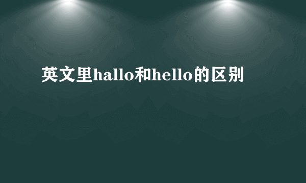 英文里hallo和hello的区别