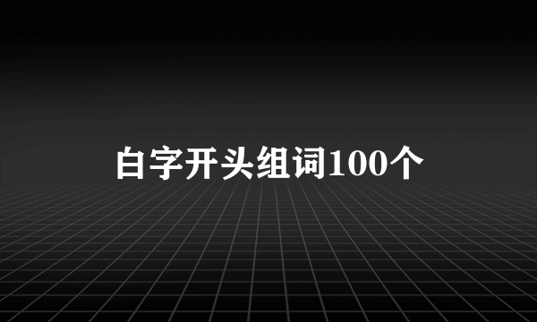 白字开头组词100个