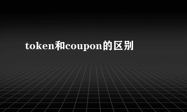 token和coupon的区别