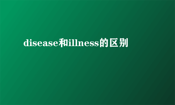 disease和illness的区别