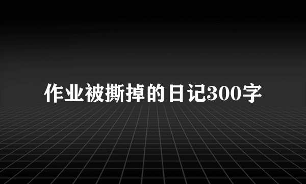 作业被撕掉的日记300字