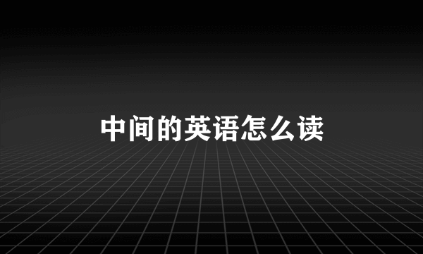 中间的英语怎么读