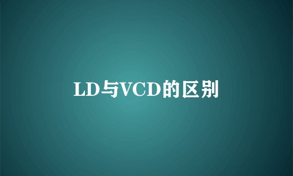 LD与VCD的区别