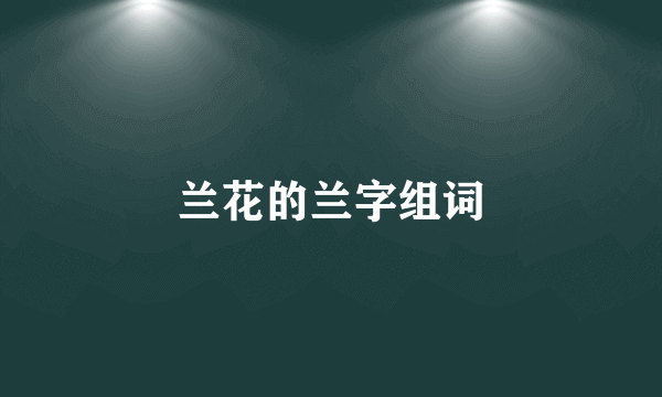 兰花的兰字组词