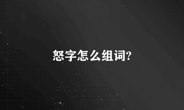 怒字怎么组词?