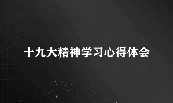 十九大精神学习心得体会
