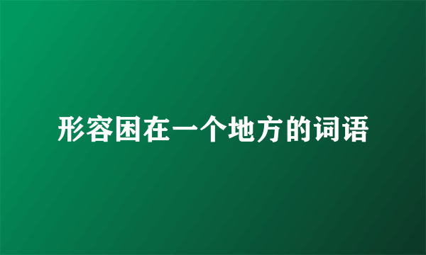 形容困在一个地方的词语