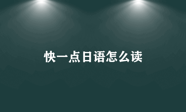 快一点日语怎么读