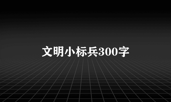 文明小标兵300字