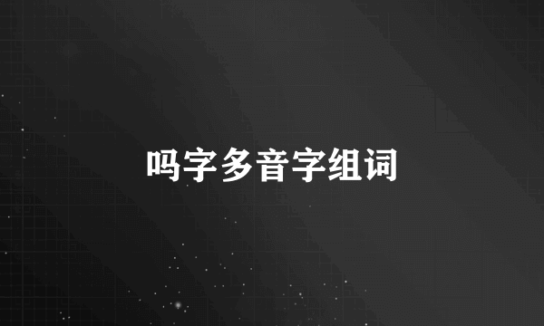 吗字多音字组词