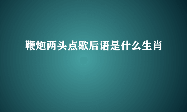 鞭炮两头点歇后语是什么生肖