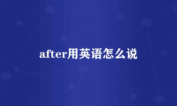 after用英语怎么说