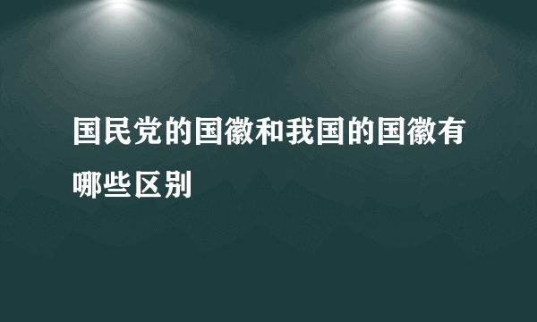 国民党的国徽和我国的国徽有哪些区别