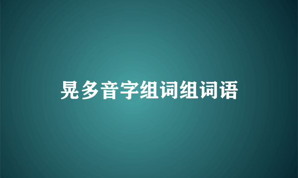 晃多音字组词组词语