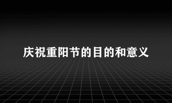 庆祝重阳节的目的和意义
