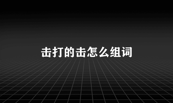 击打的击怎么组词