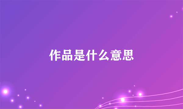 作品是什么意思