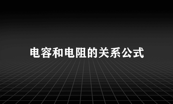 电容和电阻的关系公式