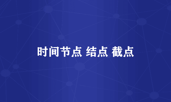 时间节点 结点 截点