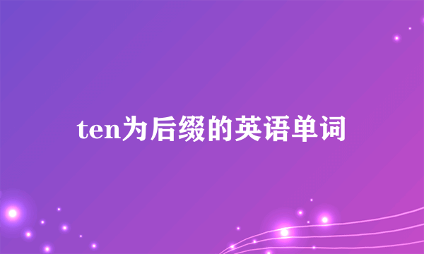 ten为后缀的英语单词