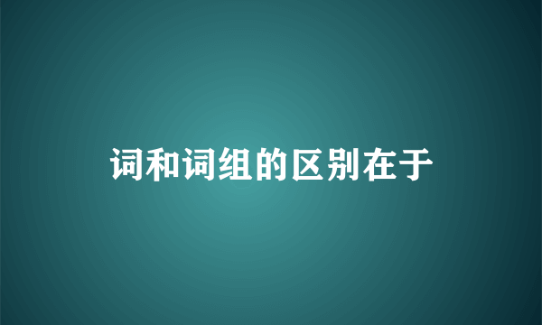 词和词组的区别在于