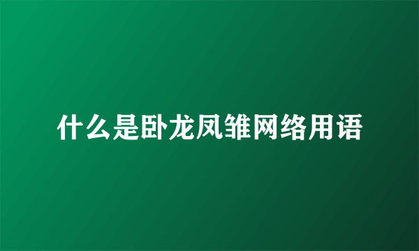 什么是卧龙凤雏网络用语