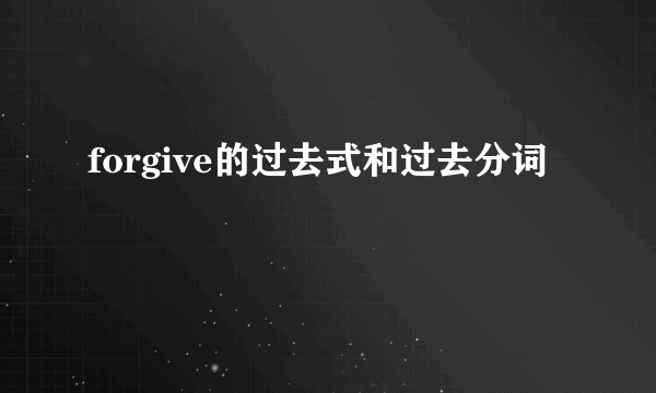 forgive的过去式和过去分词