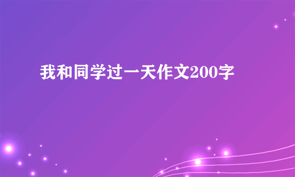 我和同学过一天作文200字