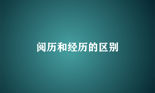 阅历和经历的区别