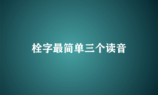 栓字最简单三个读音