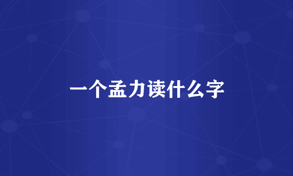 一个孟力读什么字