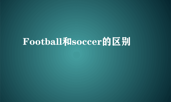 Football和soccer的区别