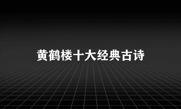黄鹤楼十大经典古诗