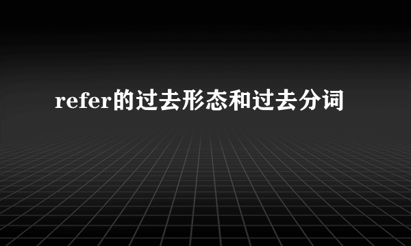 refer的过去形态和过去分词