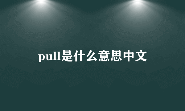 pull是什么意思中文