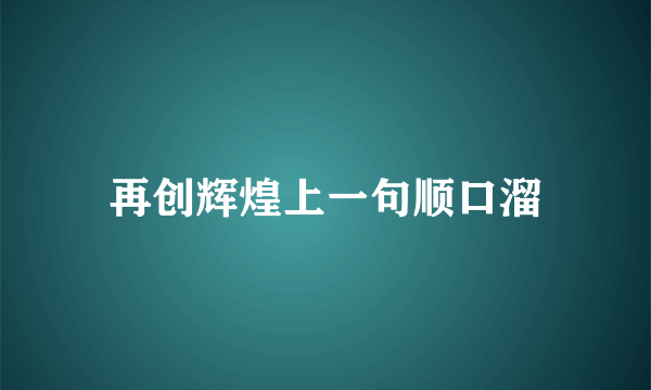 再创辉煌上一句顺口溜