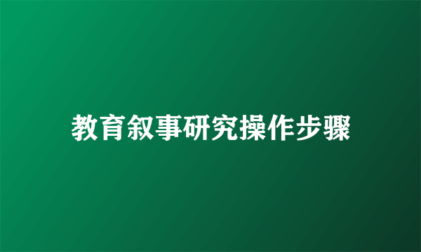 教育叙事研究操作步骤