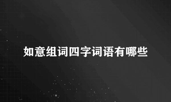 如意组词四字词语有哪些