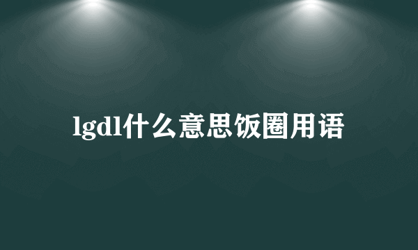lgdl什么意思饭圈用语