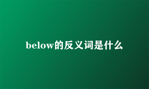 below的反义词是什么