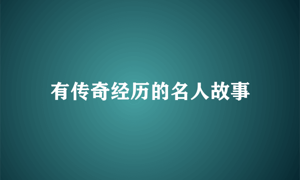 有传奇经历的名人故事