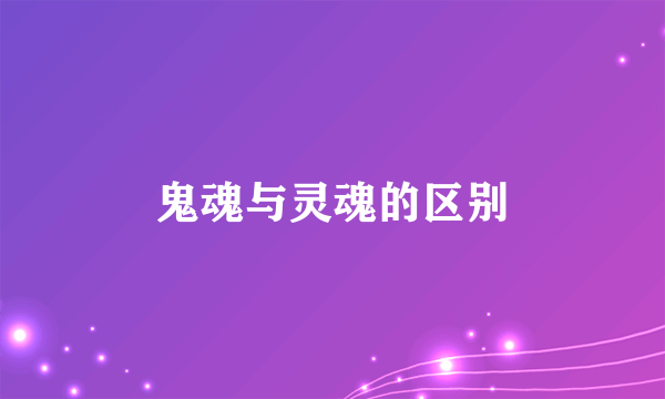 鬼魂与灵魂的区别