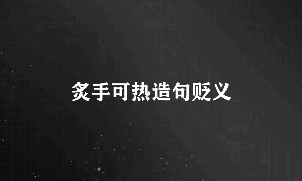 炙手可热造句贬义