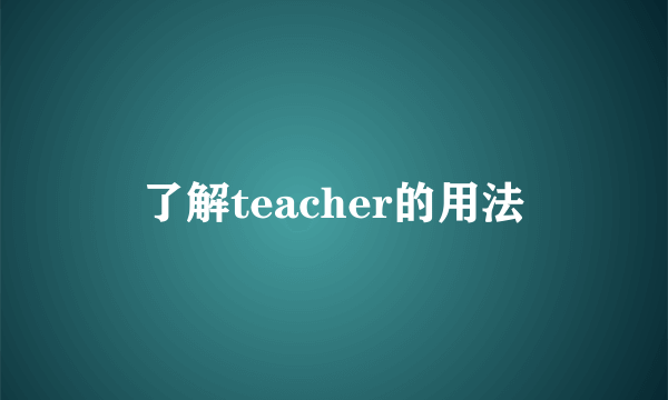 了解teacher的用法