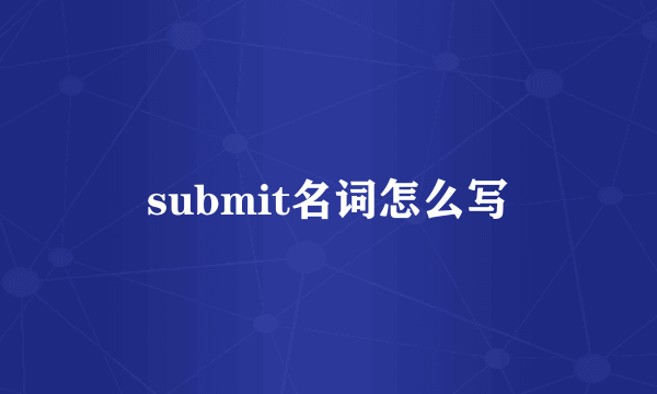 submit名词怎么写