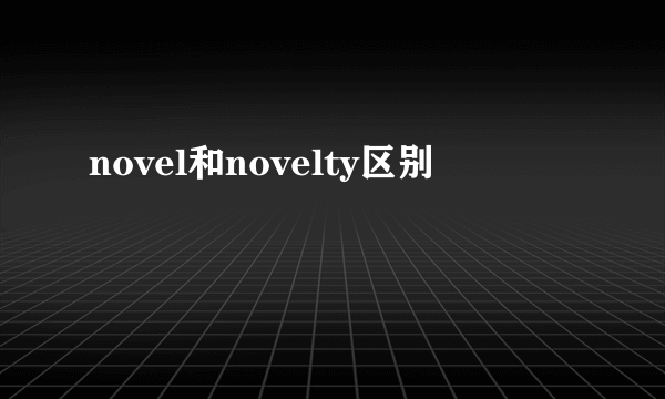 novel和novelty区别
