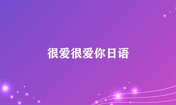 很爱很爱你日语