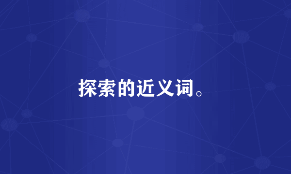 探索的近义词。