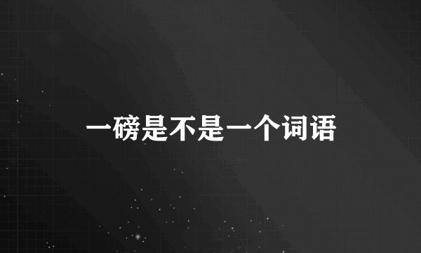 一磅是不是一个词语
