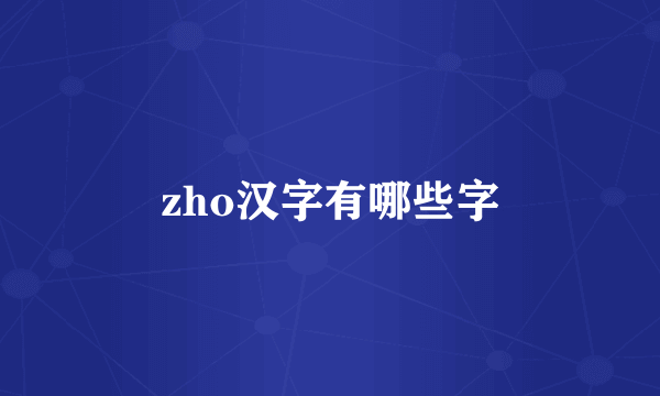 zho汉字有哪些字